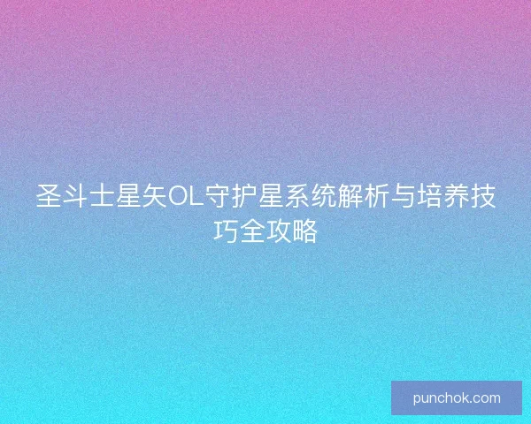 圣斗士星矢OL守护星系统解析与培养技巧全攻略